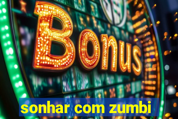 sonhar com zumbi